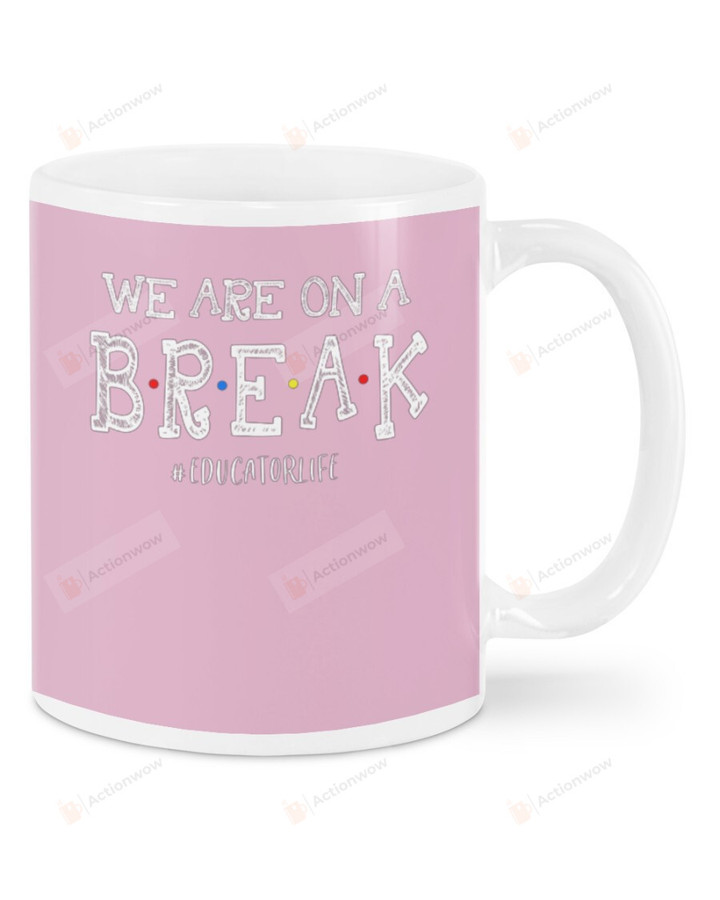 Educator Life Hashtag, Pink We Are On A Break Mugs Ceramic Mug 11 Oz 15 Oz Coffee Mug