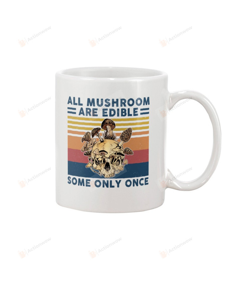 Skull All Mushroom Are Edible Some Only Once Mug Gifts For Birthday, Anniversary Ceramic Coffee 11-15 Oz