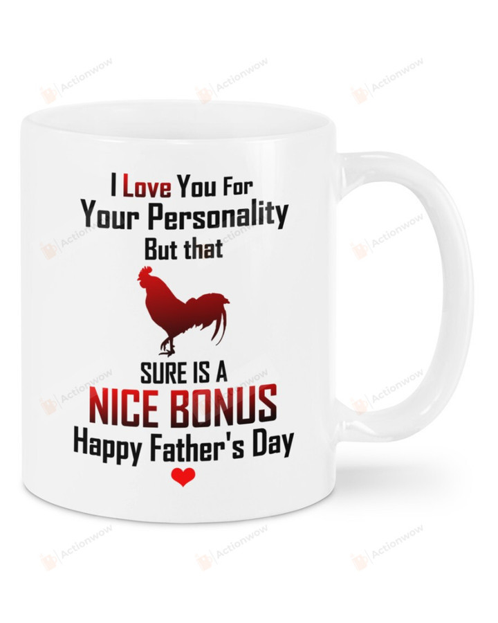Cock Mug I Love You For Your Personality But That Sure Is A Nice Bonus Happy Father's Day Mug Best Gifts To Dad In Father's Day 11 Oz - 15 Oz Mug