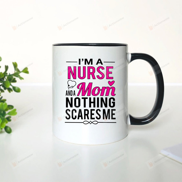 Mother Day Mug, I'm A Nurse And A Mom Nothing Scares Me Mug, Gifts For Mom Nurse Mom From Daughter Son For First Mother's Day Mug 11-15Oz Custom Coffee Mug