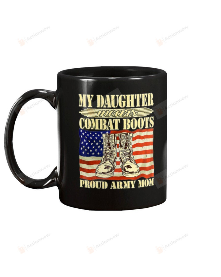 My Daughter Wears Combat Boots Proud Army Mom Mother Mug Gifts For Her, Mother's Day ,Birthday, Anniversary Ceramic Coffee  Mug 11-15 Oz