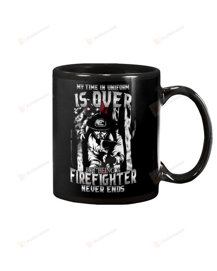 My Time In Uniform Is Over Firefighter Mug Gifts For Birthday, Father's Day, Mother's Day, Anniversary Ceramic Coffee 11-15 Oz