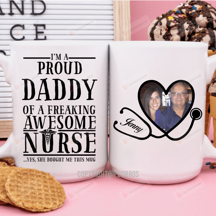 Personalized I'm A Proud Daddy Of A Freaking Awesome Nurse Mug, Best Gifts From Daughter To Dad In Father's Day 11 Oz - 15 Oz Mug