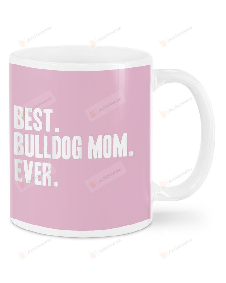 Best Bulldog Mom Ever Ceramic Mug Great Customized Gifts For Birthday Christmas Thanksgiving 11 Oz 15 Oz Coffee Mug