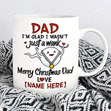 Customized Dad I'm Glad I Wasn't Just A Wank Mug, Funny Sperm Merry Christmas Dad Mug, Xmas Gifts Personalized Name Ceramic Coffee Mug