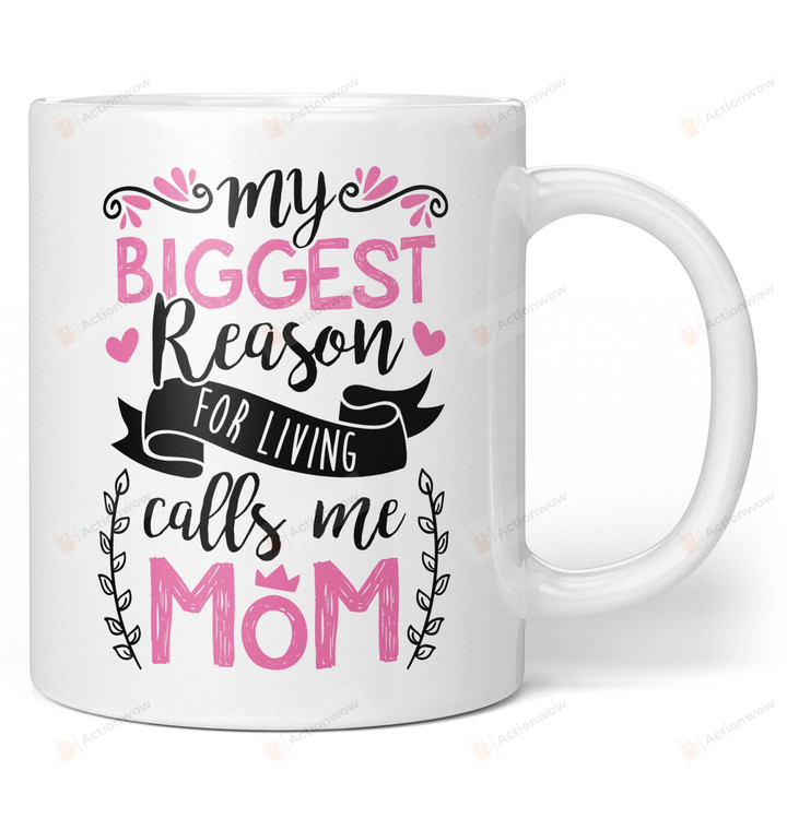 My Biggest Reason for Living Calls Me Mom Mug Gifts For Her, Mother's Day ,Birthday, Anniversary Ceramic Coffee  Mug 11-15 Oz