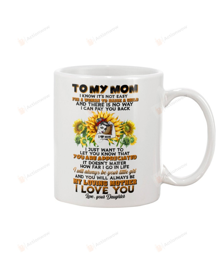 Personalized To My Mom Mug Sunflower I Know It's Not Easy For A Woman To Raise A Child And There Is No Way Perfect Gifts White Mug