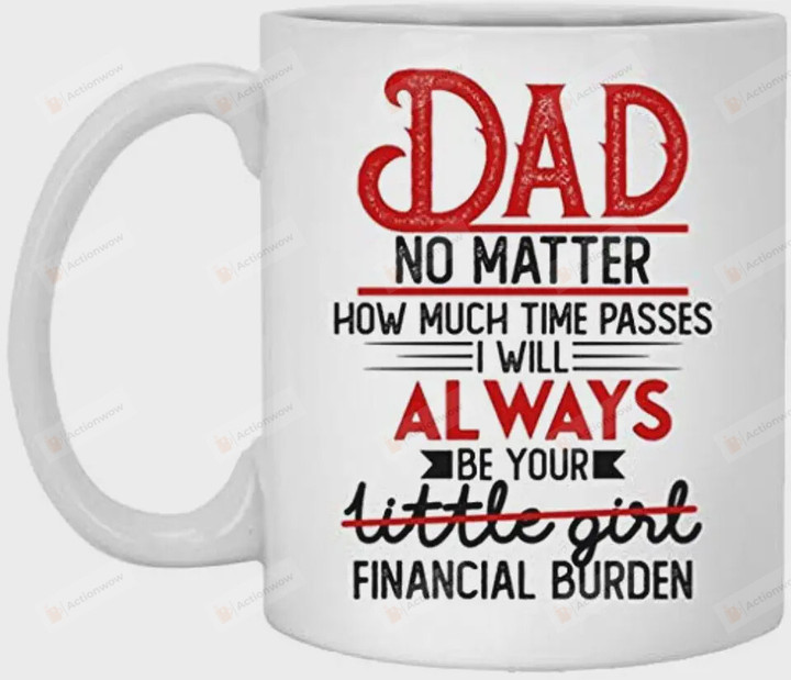 Dad Mug No Matter How Much Time Passes I Will Always Be Your Financial Burden Ceramic Coffee Mug