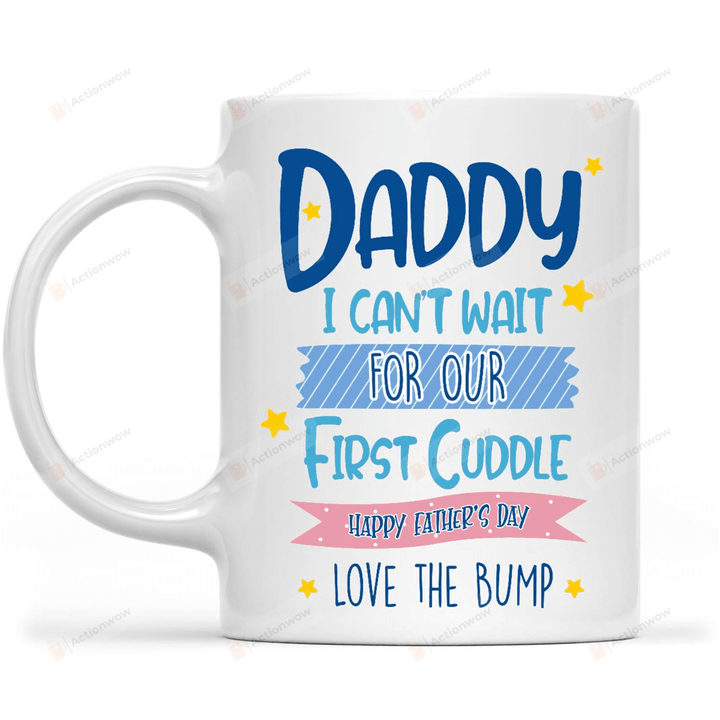 Daddy I Can't Wait For Our First Cuddle Happy Father's Day White Mugs Ceramic Mug Great Customized Gifts For Expecting Dad From The Bump Birthday Father's Day 11 Oz 15 Oz Coffee Mug