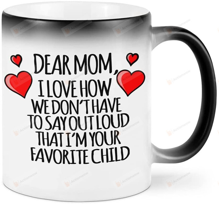 Funny Gifts For Mom Mug I Love How We Don'T Have To Say Out Loud I'M Your Favorite Child Color Changing Mug Coffee Mug Mother'S Day Gifts For Mom From Son Daughter Funny Mom Gifts 11 15 Oz Mug