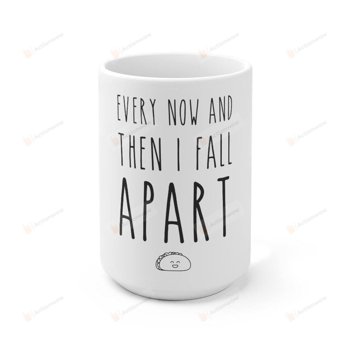 Every Now And Then I Fall Apart Taco Mug Gifts 11oz Or 15oz Tacos Nice Gifts On Christmas Birthday Holiday Back To Summer School For Girl Wife Taco Lovers From Friend Family