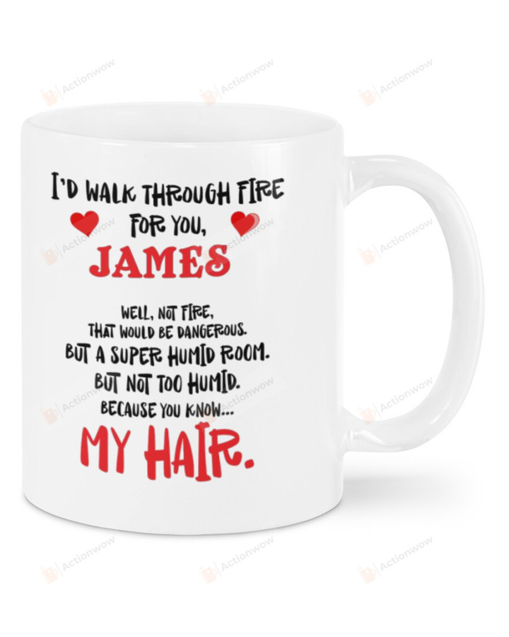 I'd Walk Through Fire For You Mug, Funny Happy Valentine's Day Gifts For Birthday, Thanksgiving Customized Name Ceramic Coffee 11 15 Oz Mug