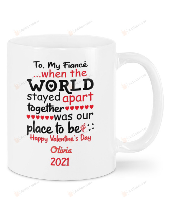 Personalized To My Fiancé Mug, When The World Stayed Apart Together Was Our Place To Be Funny From Fiancée, Happy Valentine's Day Gifts For Couple Lover Customized Name Ceramic Coffee 11-15 Oz Mug