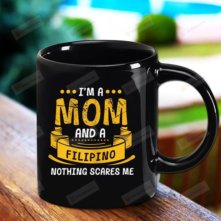 I'm A Mom And Filipino Nothing Scares Me Philippines Funny Awesome Gift Black Mug Gifts For Her, Mother's Day ,Birthday, Anniversary Ceramic Coffee  Mug 11-15 Oz