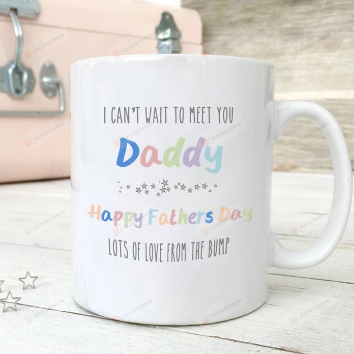 Happy Father's Day Mug I Can't Wait To Meet You Daddy Mug  Gifts For Expecting First Dad To Be From Bump Mug