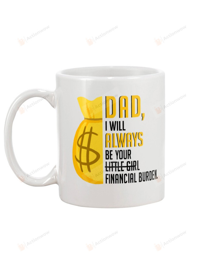 I Will Always Be Your Financial Burden Mugs From Daughter Ceramic Mug Great Customized Gifts For Birthday Christmas Thanksgiving Father's Day 11 Oz 15 Oz Coffee Mug