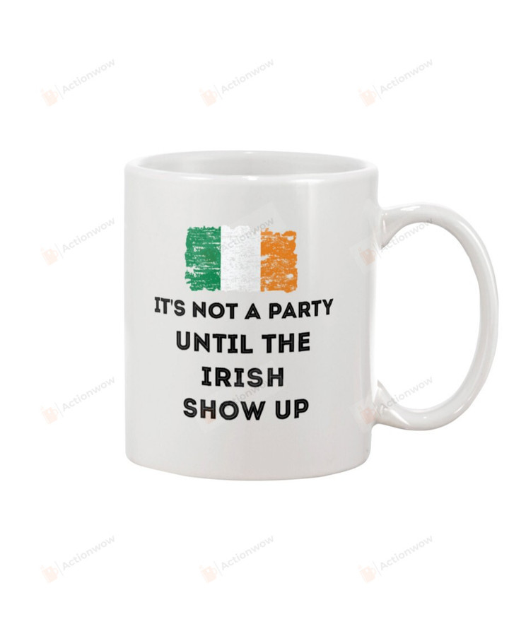It's Not A Party Until The Irish Show Up Mug Happy Patrick's Day , Gifts For Birthday, Thanksgiving Anniversary Ceramic Coffee 11-15 Oz
