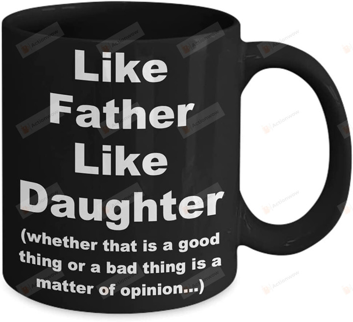 Funny Gifts For Dad Mug Like Father Like Daughter Whether That Is A Good Thing Or Bad Thing Is A Matter Of Opinion Mug To My Dad Coffee Mug Father's Day Gifts For Dad From Son Daughter Funny Dad Gifts