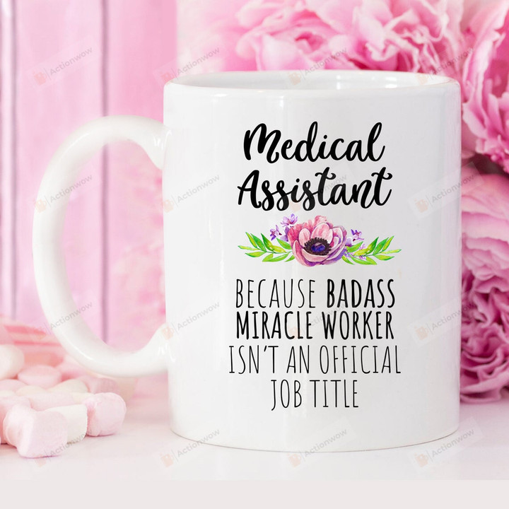 Medical Assistant Mug Because Badass Miracle Worker Is Not An Official Job Mug Coffee Mug Gifts For Medical Assistant Birthday Gifts Thank You Gifts