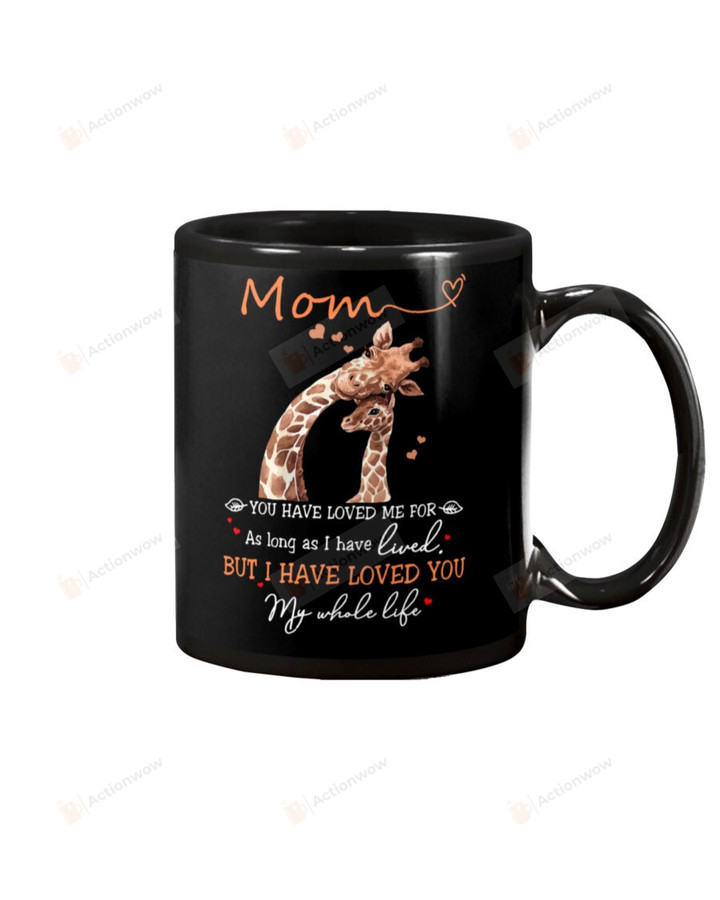 Daughter Giraffe Mom You Have Loved Me For As Long As I Have Lived But I Have Loved You My Whole Life Mug Gifts For Her, Mother's Day ,Birthday, Anniversary Ceramic Coffee  Mug 11-15 Oz