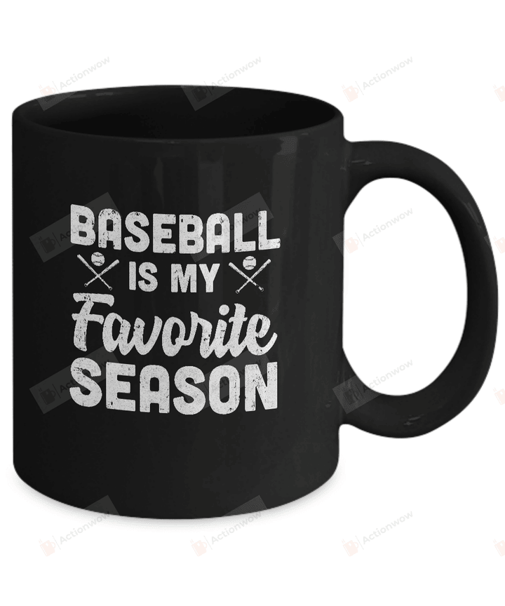 Baseball Is My Favorite Season Cool Saying For Sports Lovers Mug Gifts For Sport Lovers, Birthday, Anniversary Ceramic Coffee Mug 11-15 Oz