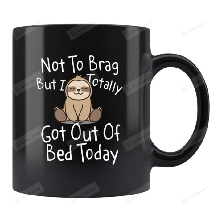 Not To Brag But I Totally Got Out Of Bed Today Mug Sloth Mug Sloth Gifts Funny Sloth Mug Sloth Coffee Mug Sloth Lover Gifts For Family Friends Coworker Birthday Christmas Gifts