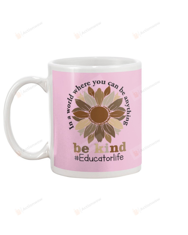 In The World Where You Can Be Anything, Be Kind Flower, Educator Life Hashtag Mugs Ceramic Mug 11 Oz 15 Oz Coffee Mug
