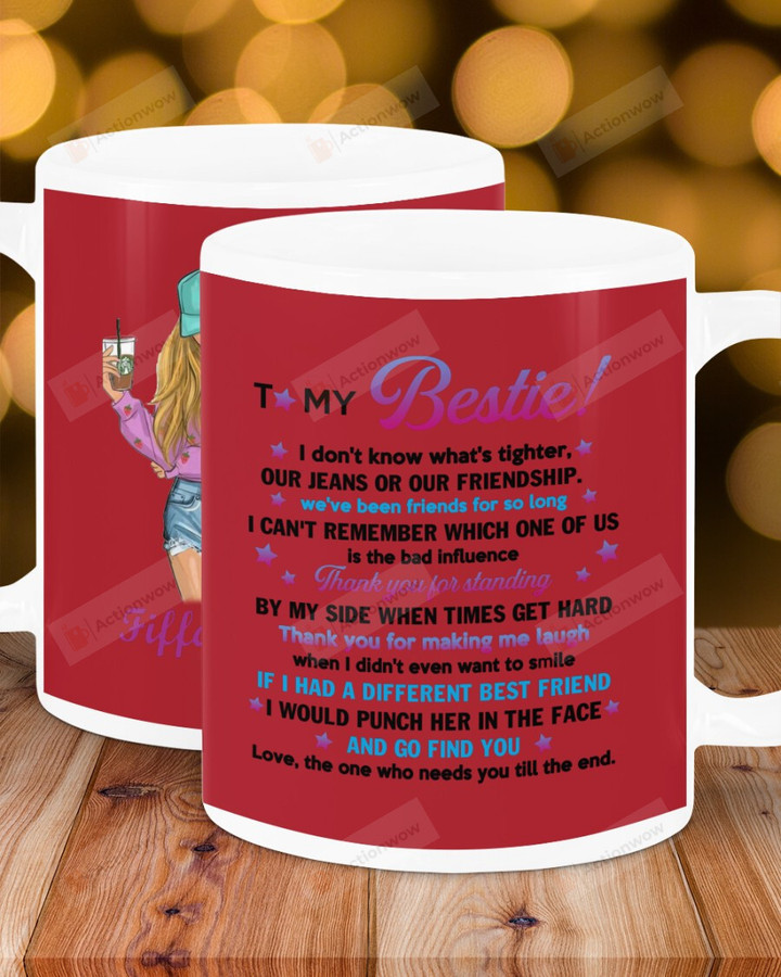 Personalized To My Bestie I Don't Know What's Tighter Friendship, Thank You For Making Me Laugh Ceramic Mug Great Customized Gifts For Birthday Christmas Thanksgiving 11 Oz 15 Oz Coffee Mug