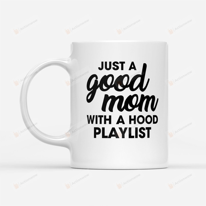 Just A Good Mom With A Hood Playlist - White Mug Gifts For Her, Mother's Day ,Birthday, Anniversary Ceramic Coffee  Mug 11-15 Oz