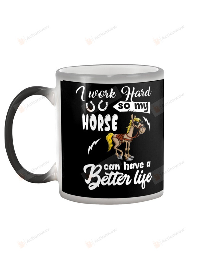 I Work Hard So My Horse Can Have A Better Life, White Mugs Ceramic Mug 11 Oz 15 Oz Coffee Mug
