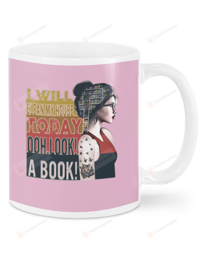 I Will Clean My House Today, Oh Look A Book Mugs Ceramic Mug 11 Oz 15 Oz Coffee Mug