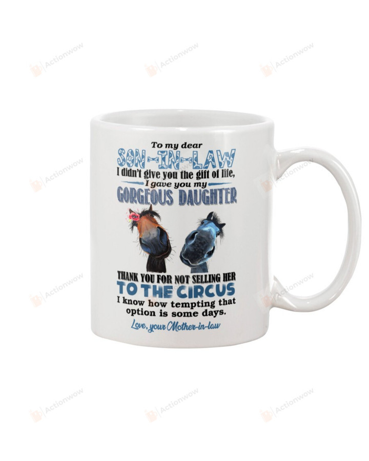 Personalized To My Dear Son-in-law Mug Horse I Didn't Give You The Gift Of Life I Gave You My Gorgeous Daughter Coffee Mug Ceramic Mug