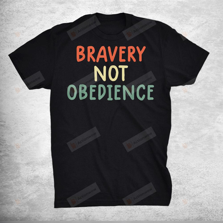 Bravery Not Obedience Tshirt Bravery Not Obedience T-Shirt