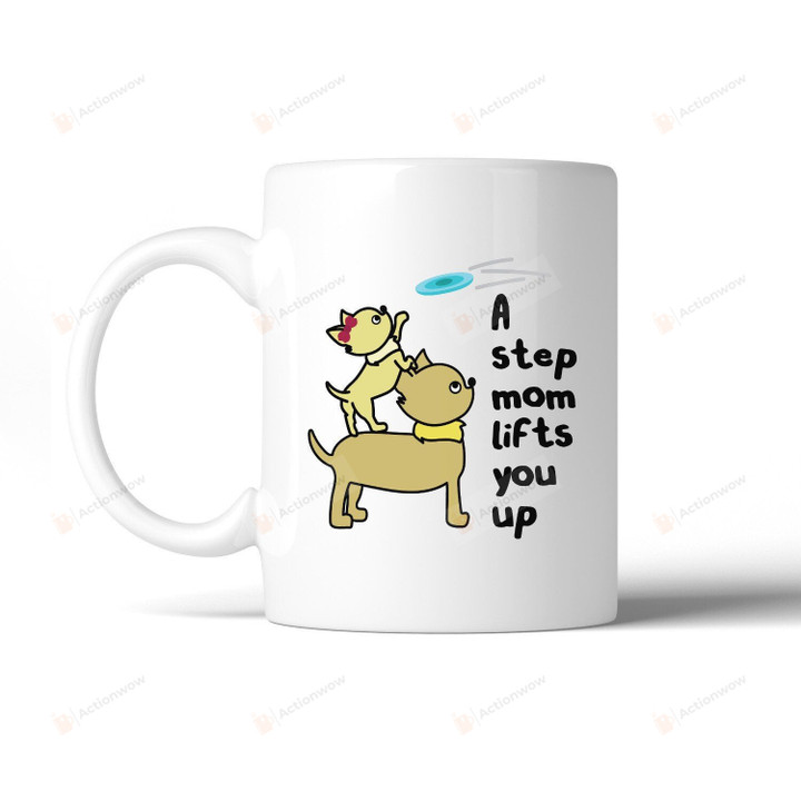 A Step Mom Lifts You Up Ceramic Mug, Cute Gifts For Stepmothers, Mother's Day Mug, Stepmom Mug, Mug For Step Mom, Perfect Gifts For Stepmom On Mother's Day Birthday