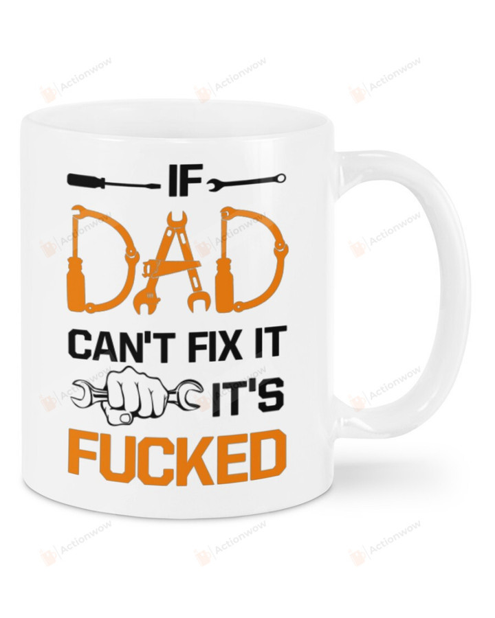Funny If Dad Can't Fix It It's Fucked Mug Gifts For Dad, Him, Father's Day ,Birthday, Ceramic Coffee Mug 11-15 Oz