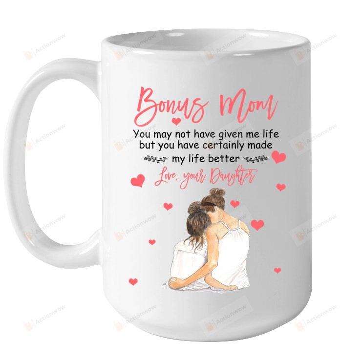 Personalized Lovely Bonus Mom From Daughter You May Not Have Given Me Life Mug Gifts For Mom, Her, Mother's Day ,Birthday, Anniversary Customized Name Ceramic Changing Color Mug 11-15 Oz