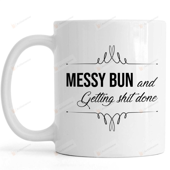 Messy Bun And Getting Shit Done, New Mama Mug, First Mother's Day Mug Gifts For Mom, Her, Mother's Day ,Birthday, Anniversary  Ceramic Changing Color Mug 11-15 Oz