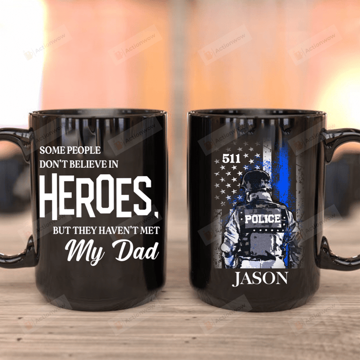 Personalized American Flag Some People Don't Believe In Heroes But They Haven't Met My Dad Mug Best Gifts From Son And Daughter To Police Dad On Father's Day 11 Oz - 15 Oz Mug