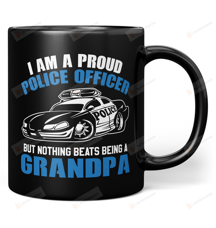 I Am Proud Police Officer - Nothing Beats Being a Grandpa Mug Gifts For Him, Father's Day ,Birthday, Anniversary Ceramic Coffee Mug 11-15 Oz