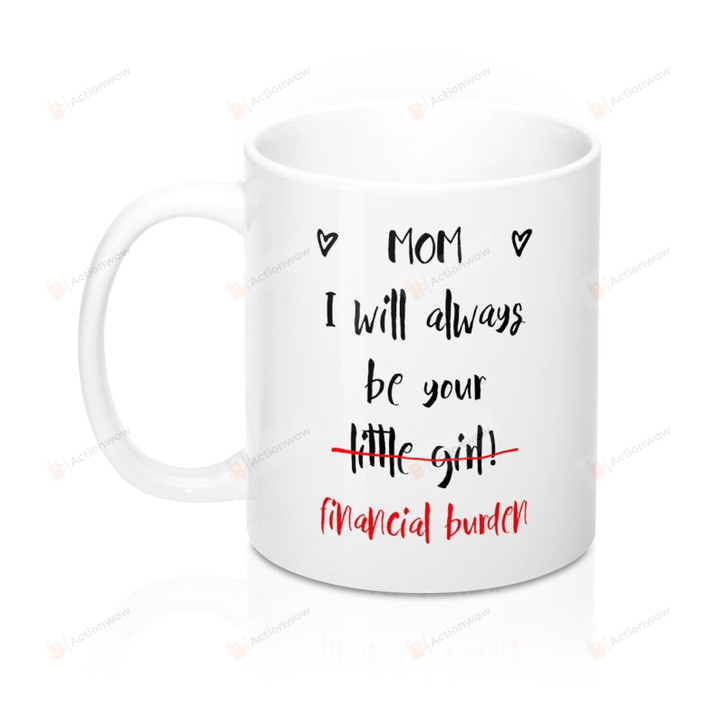 Personalized Mug Best Mug From Daughter Funny Gifts For Mother I Will Always Be Your Little Girl Financial Burden Mug Coffee Mug Birthday Gifts Mother's Day Gifts - printed art quotes 11, 15 Oz Mug