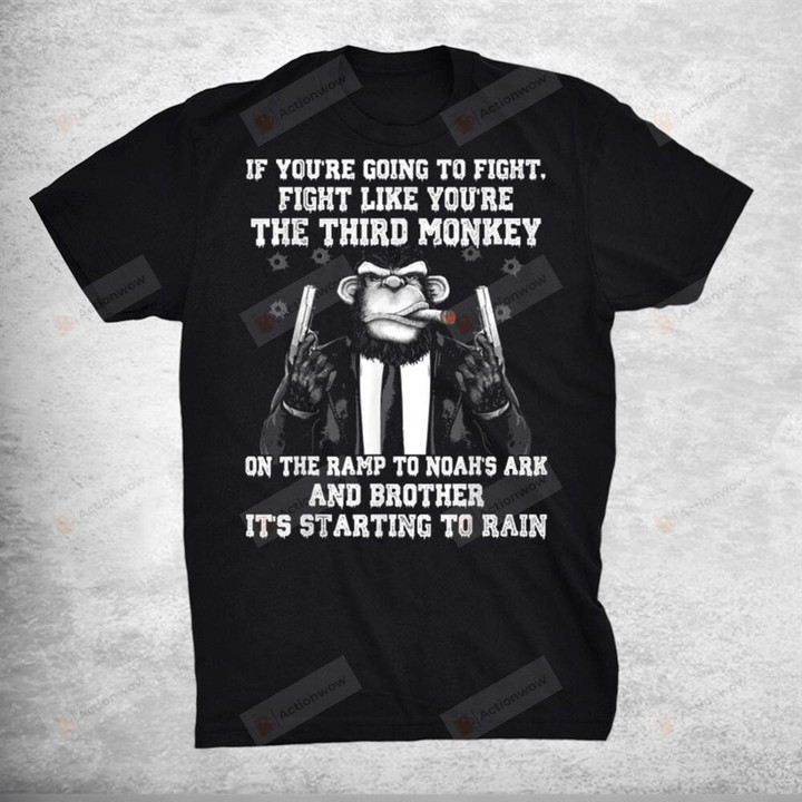 If Youre Going To Fight Fight Like The Third Monkey T-Shirt
