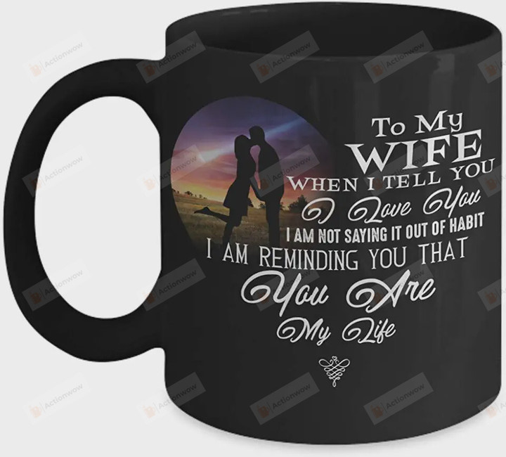 Personalized To My Wife When I Tell You I Love You I Am Not Saying It Out Of Habit Black Mug Coffee Mug
