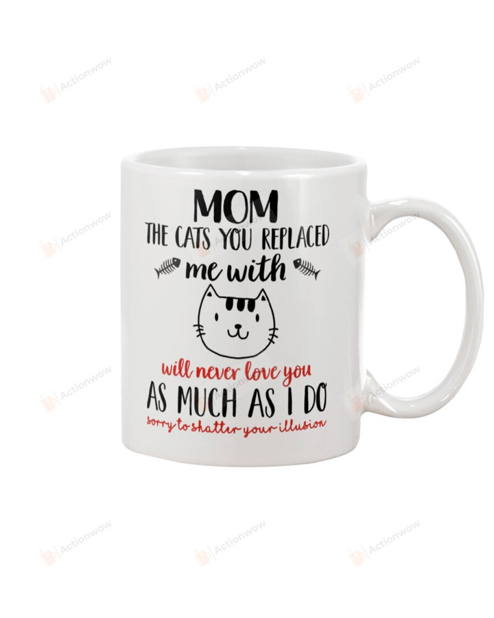 Mom Mug The Cats You Replaced Me With Will Never Love You As Much As I Do Amazing Gifts Ceramic Mug