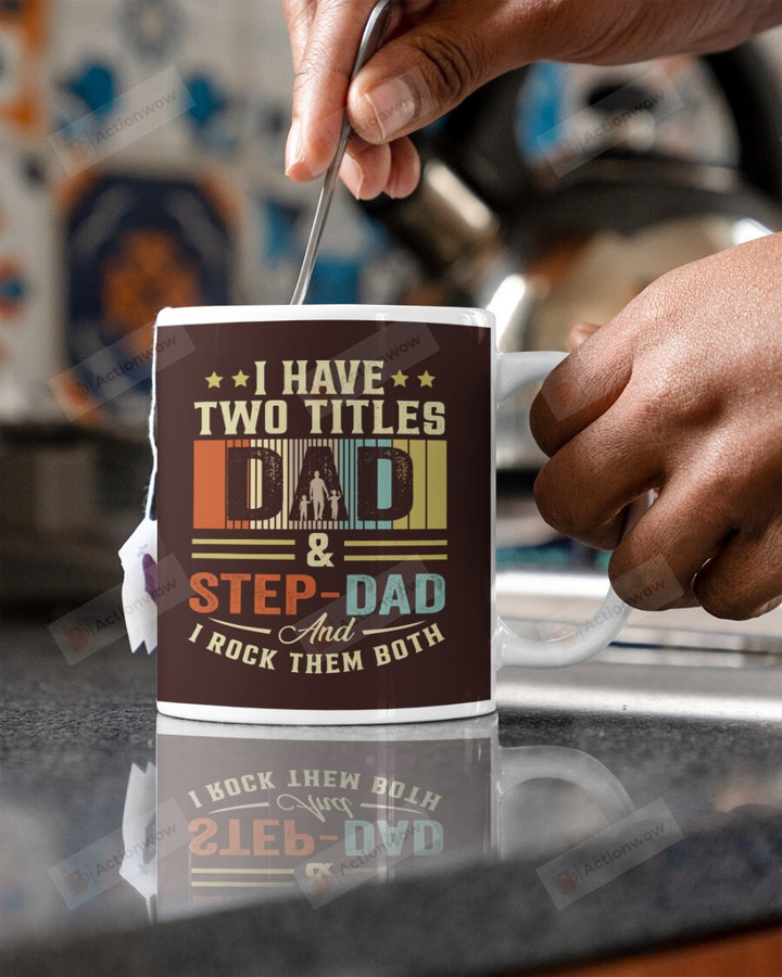 I Have Two Titles Dad And Step Dad, Dad With Children Mugs Ceramic Mug 11 Oz 15 Oz Coffee Mug