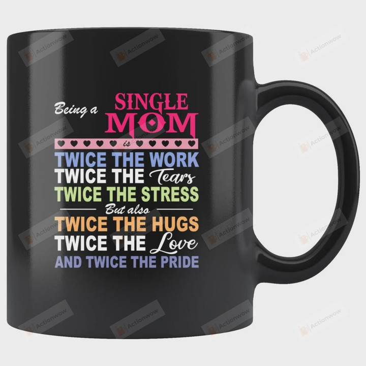 Being A Single Mom Mug, Twice The Work Tears Stress But Also Twice Hugs Love Pride Black Coffee Mug, Meaningful Gifts For Single Mom On Mother's Day Birthday Christmas