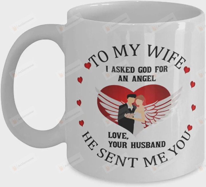 Personalized To My Wife Coffee Mug, I Asked God For An Angel God Sent Me You Ceramic Mug