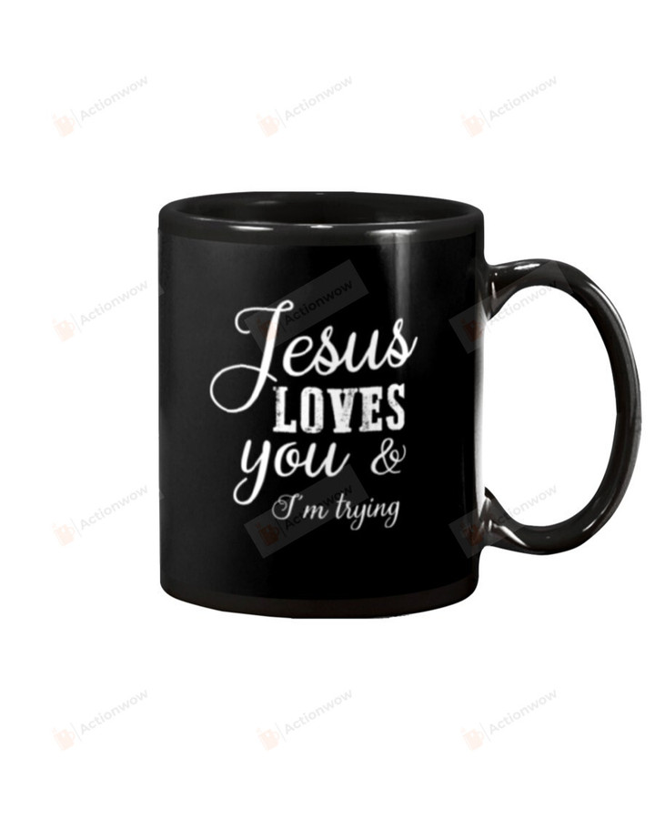 Jesus Loves You - I'm Trying Mug Gifts For Birthday, Anniversary Ceramic Coffee 11-15 Oz