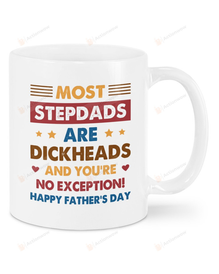 Most Stepdads Are Dickheads and You're No Exception Happy Father's Day Mug Gifts For Dad, Him, Father's Day ,Birthday Ceramic Coffee Mug 11-15 Oz