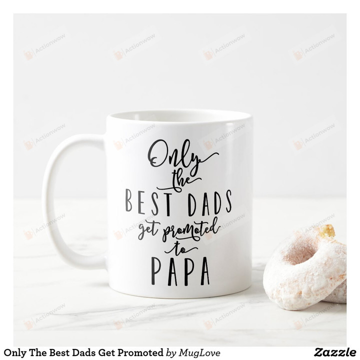Only The Best Dads Get Promoted To Papa White Mug, Best Gifts For Father's Day From Son And Daughter To Father, 11 Oz/15 Oz Mug