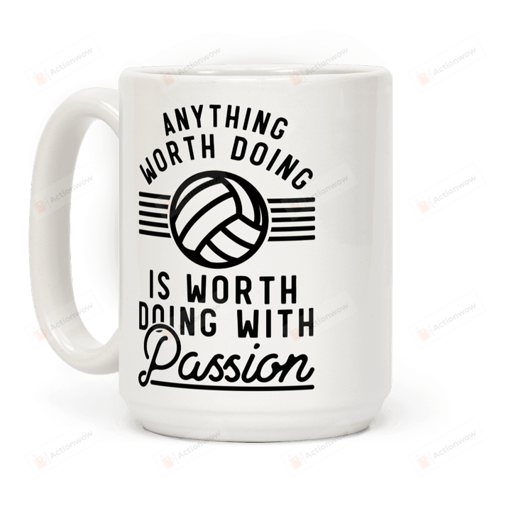 Anything Worth Doing is Worth Doing with Passion Volleyball Coffee Mug For Volleybal Lover Volleyball Player, Volleyball Coffee Mug